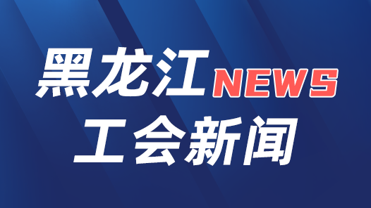 黑龙江省总工会关于表彰2024年黑龙江省五一劳动奖和工人先锋号的决定